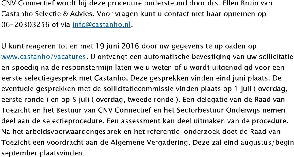 U ontvangt een automatische bevestiging van uw sollicitatie en spoedig na de responstermijn laten we u weten of u wordt uitgenodigd voor een eerste selectiegesprek met Castanho.