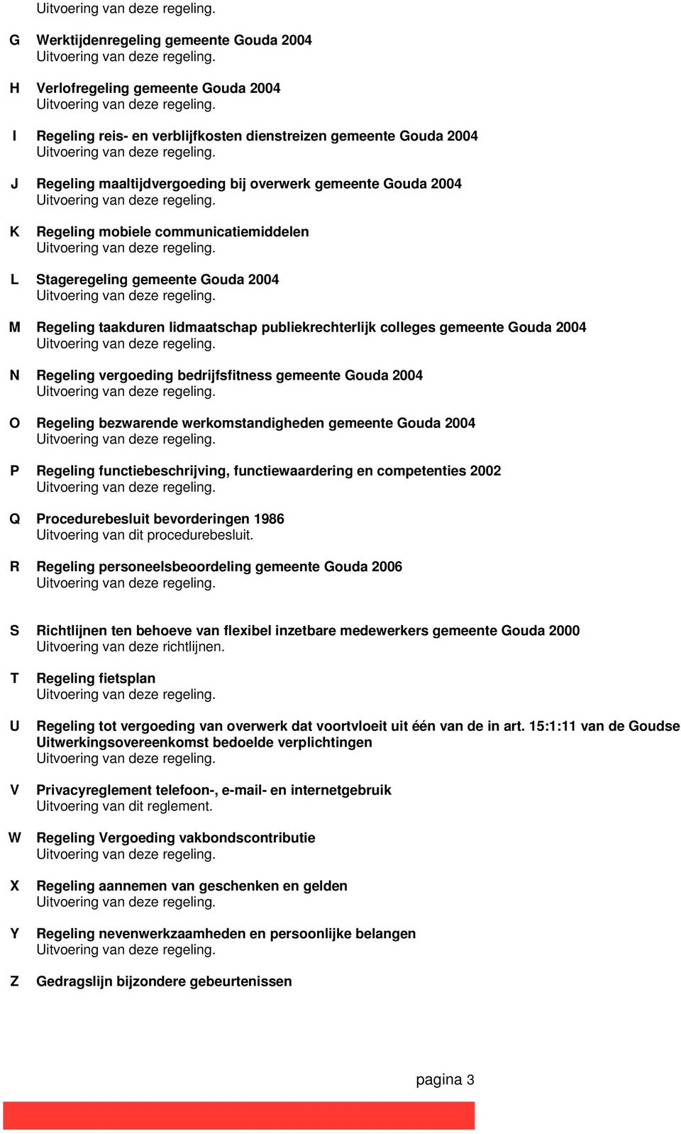 bedrijfsfitness gemeente Gouda 2004 O Regeling bezwarende werkomstandigheden gemeente Gouda 2004 P Regeling functiebeschrijving, functiewaardering en competenties 2002 Q Procedurebesluit