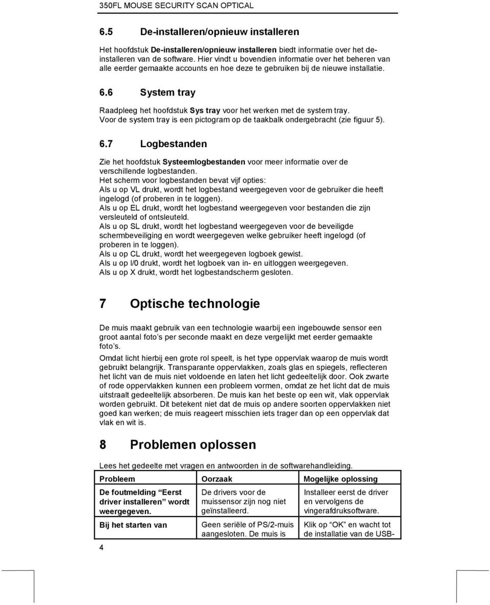 6 System tray Raadpleeg het hoofdstuk Sys tray voor het werken met de system tray. Voor de system tray is een pictogram op de taakbalk ondergebracht (zie figuur 5). 6.