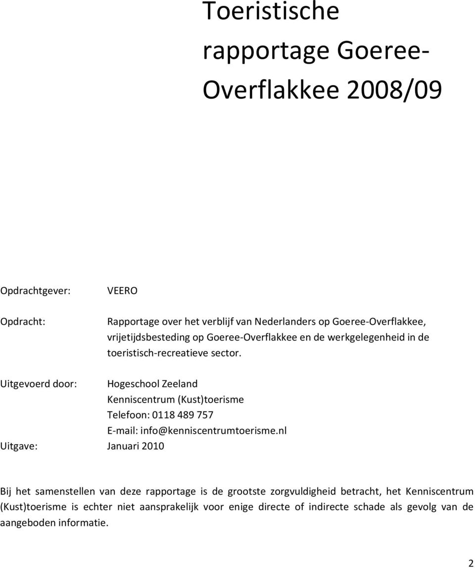 Uitgevoerd door: Hogeschool Zeeland Kenniscentrum (Kust)toerisme Telefoon: 0118489757 E-mail: info@kenniscentrumtoerisme.