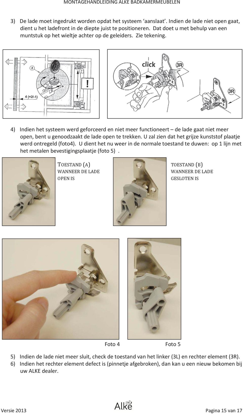 4) Indien het systeem werd geforceerd en niet meer functioneert de lade gaat niet meer open, bent u genoodzaakt de lade open te trekken.