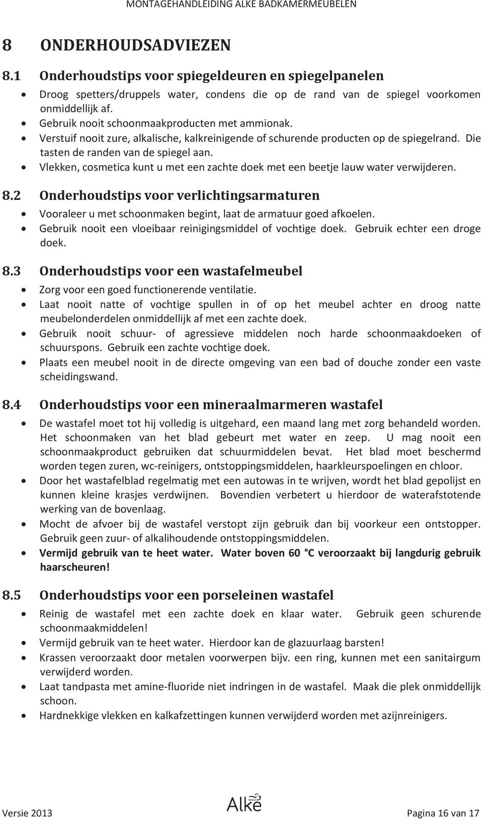 Vlekken, cosmetica kunt u met een zachte doek met een beetje lauw water verwijderen. 8.2 Onderhoudstips voor verlichtingsarmaturen Vooraleer u met schoonmaken begint, laat de armatuur goed afkoelen.