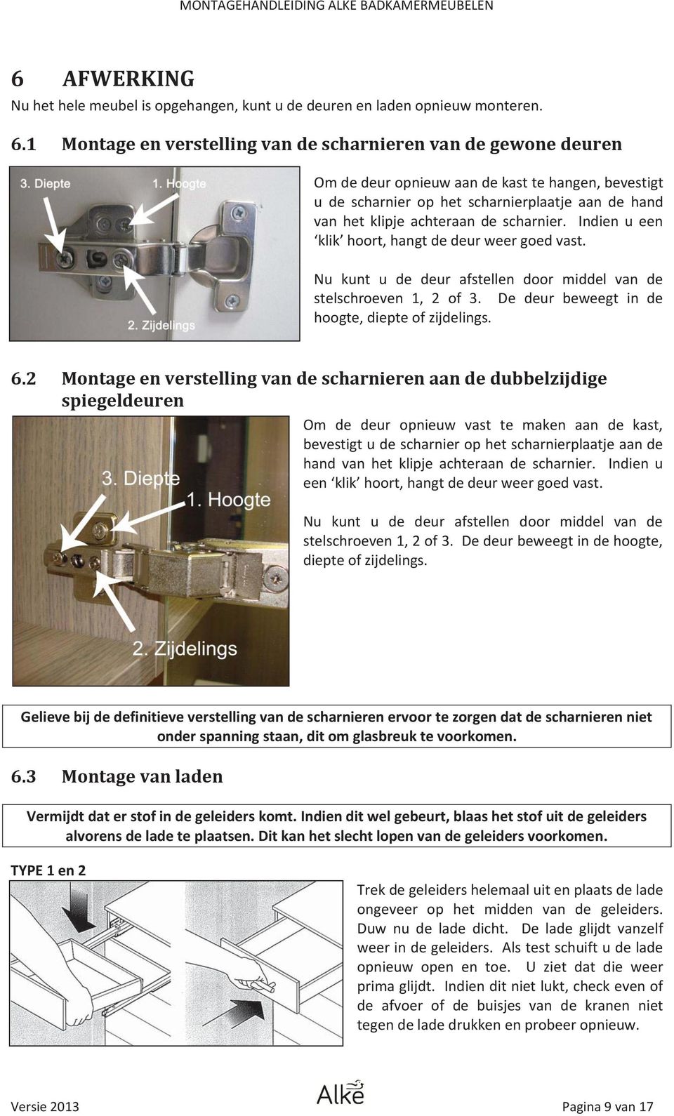 scharnier. Indien u een klik hoort, hangt de deur weer goed vast. Nu kunt u de deur afstellen door middel van de stelschroeven 1, 2 of 3. De deur beweegt in de hoogte, diepte of zijdelings. 6.