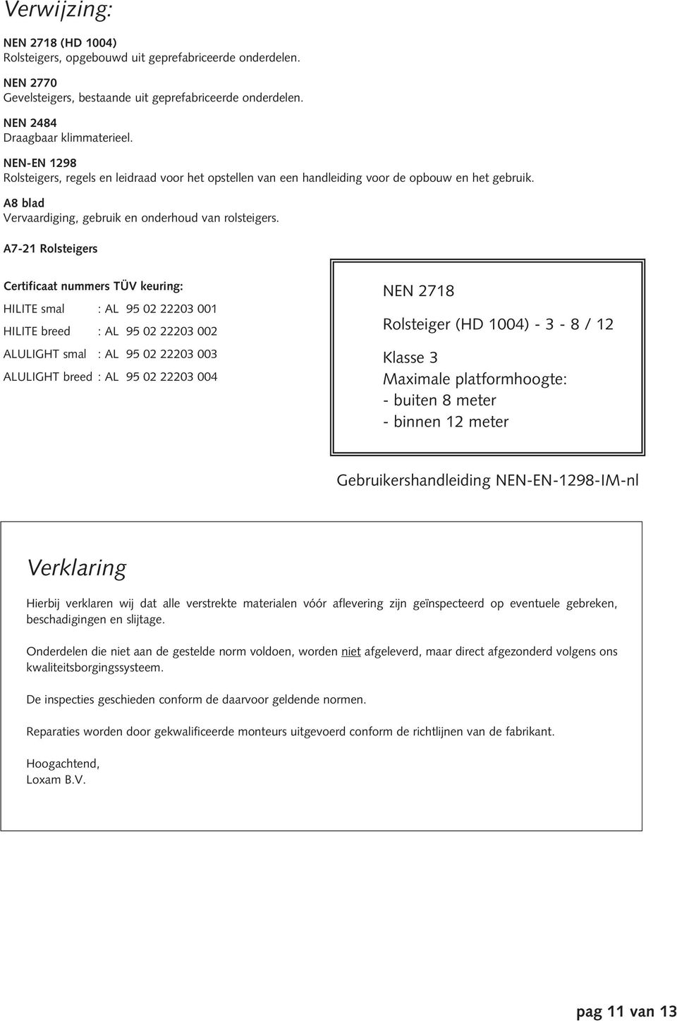 A7-21 Rolsteigers Certificaat nummers TÜV keuring: HILITE smal : AL 95 02 22203 001 HILITE breed : AL 95 02 22203 002 ALULIGHT smal : AL 95 02 22203 003 ALULIGHT breed : AL 95 02 22203 004 NEN 2718