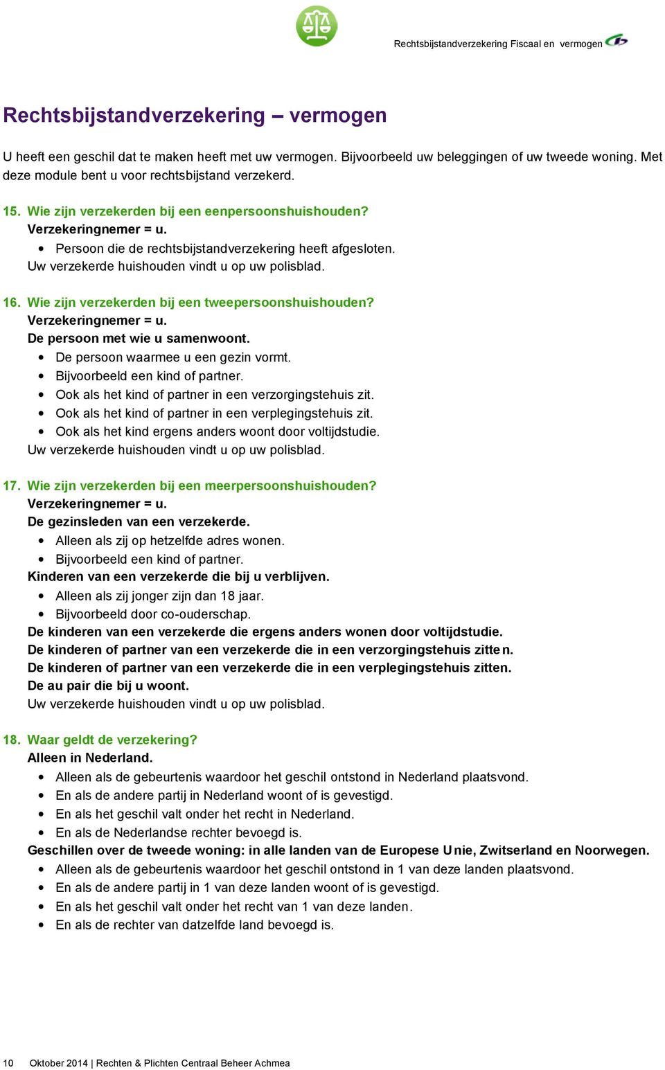 Wie zijn verzekerden bij een tweepersoonshuishouden? Verzekeringnemer = u. De persoon met wie u samenwoont. De persoon waarmee u een gezin vormt. Bijvoorbeeld een kind of partner.