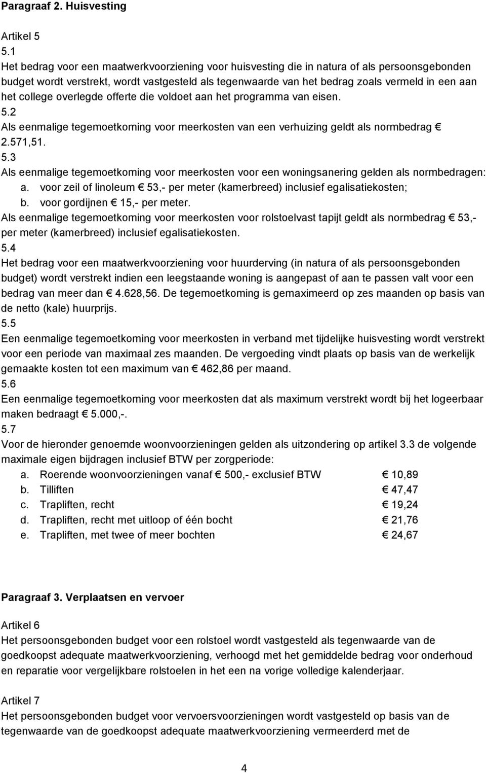 college overlegde offerte die voldoet aan het programma van eisen. 5.2 Als eenmalige tegemoetkoming voor meerkosten van een verhuizing geldt als normbedrag 2.571,51. 5.3 Als eenmalige tegemoetkoming voor meerkosten voor een woningsanering gelden als normbedragen: a.