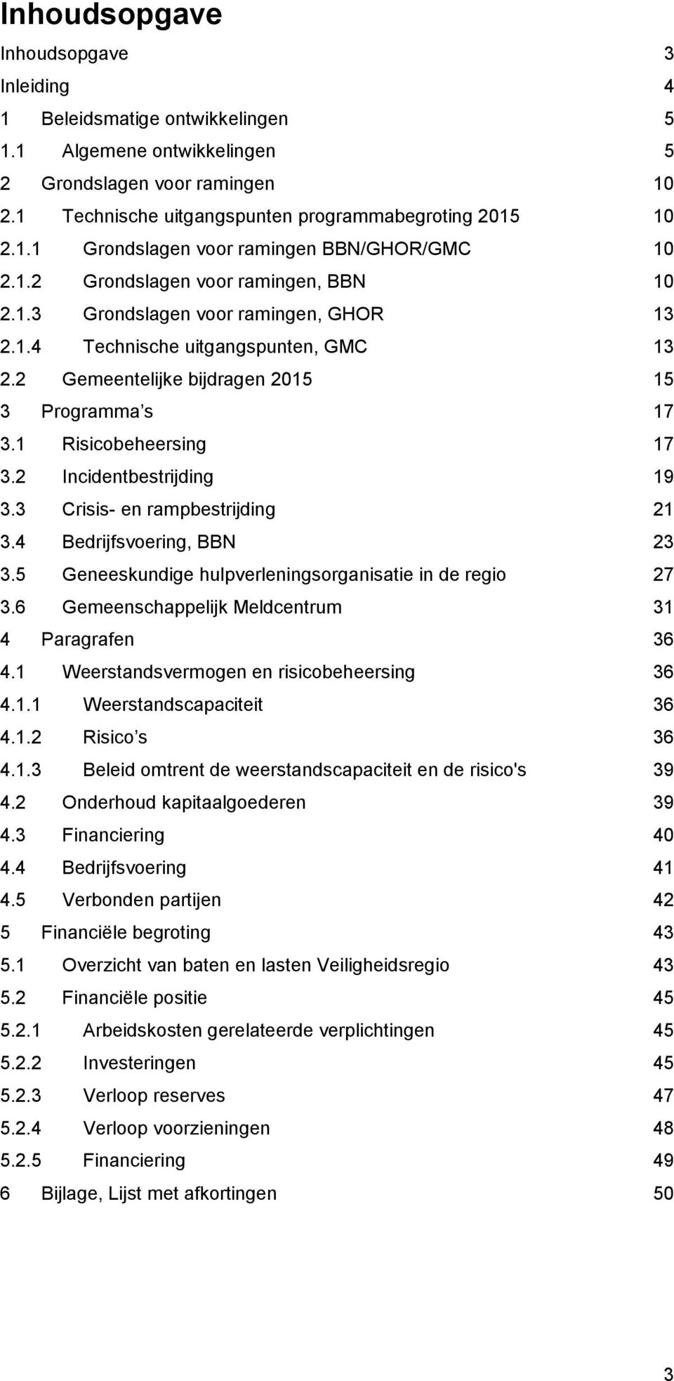 2 Incidentbestrijding 19 3.3 Crisis- en rampbestrijding 21 3.4 Bedrijfsvoering, BBN 23 3.5 Geneeskundige hulpverleningsorganisatie in de regio 27 3.