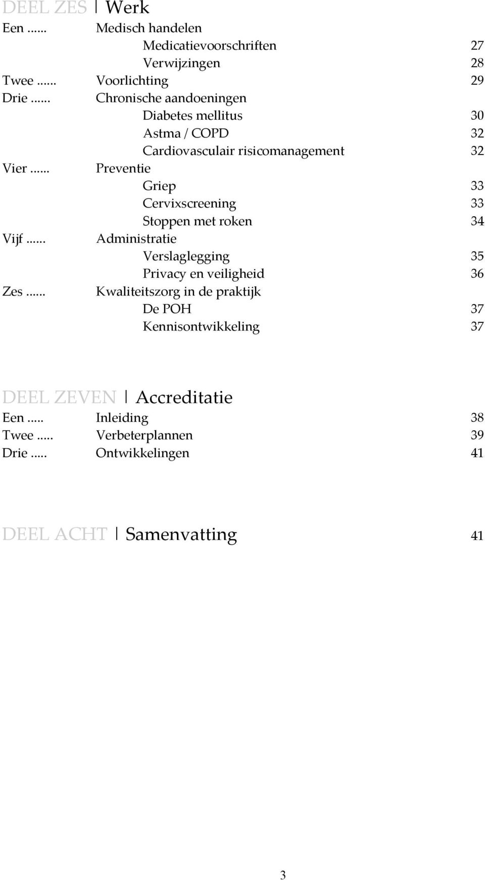 .. Preventie Griep 33 Cervixscreening 33 Stoppen met roken 34 Vijf... Administratie Verslaglegging 35 Privacy en veiligheid 36 Zes.