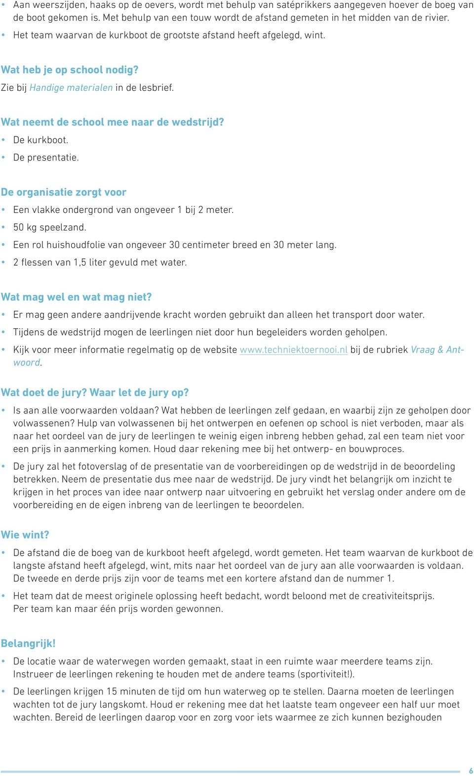 De presentatie. De organisatie zorgt voor Een vlakke ondergrond van ongeveer 1 bij 2 meter. 50 kg speelzand. Een rol huishoudfolie van ongeveer 30 centimeter breed en 30 meter lang.