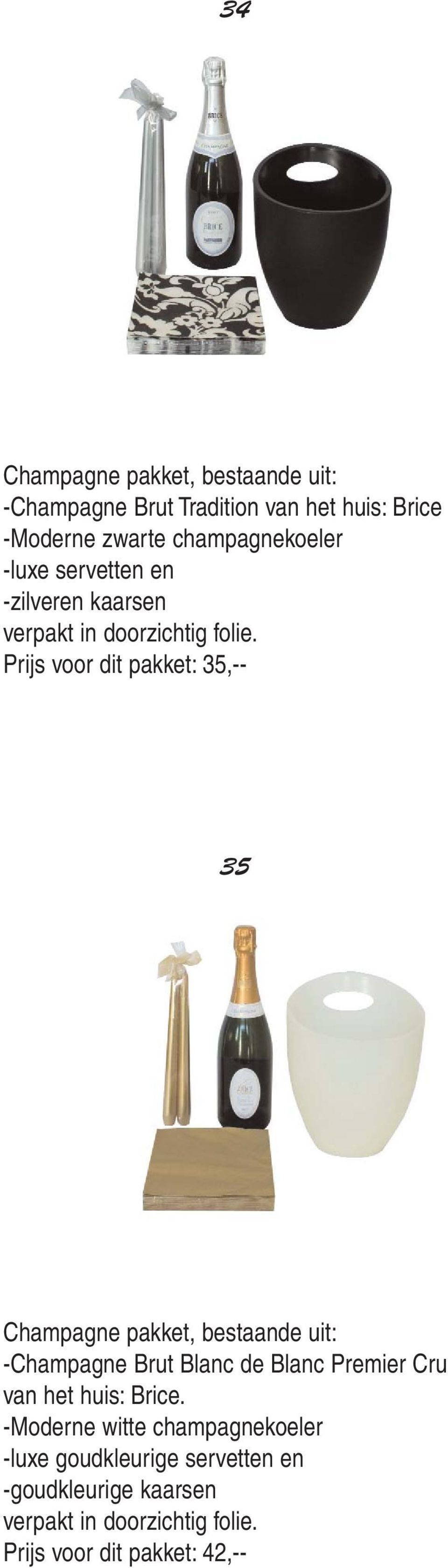 Prijs voor dit pakket: 35,-- 35 Champagne pakket, bestaande uit: -Champagne Brut Blanc de Blanc Premier Cru van