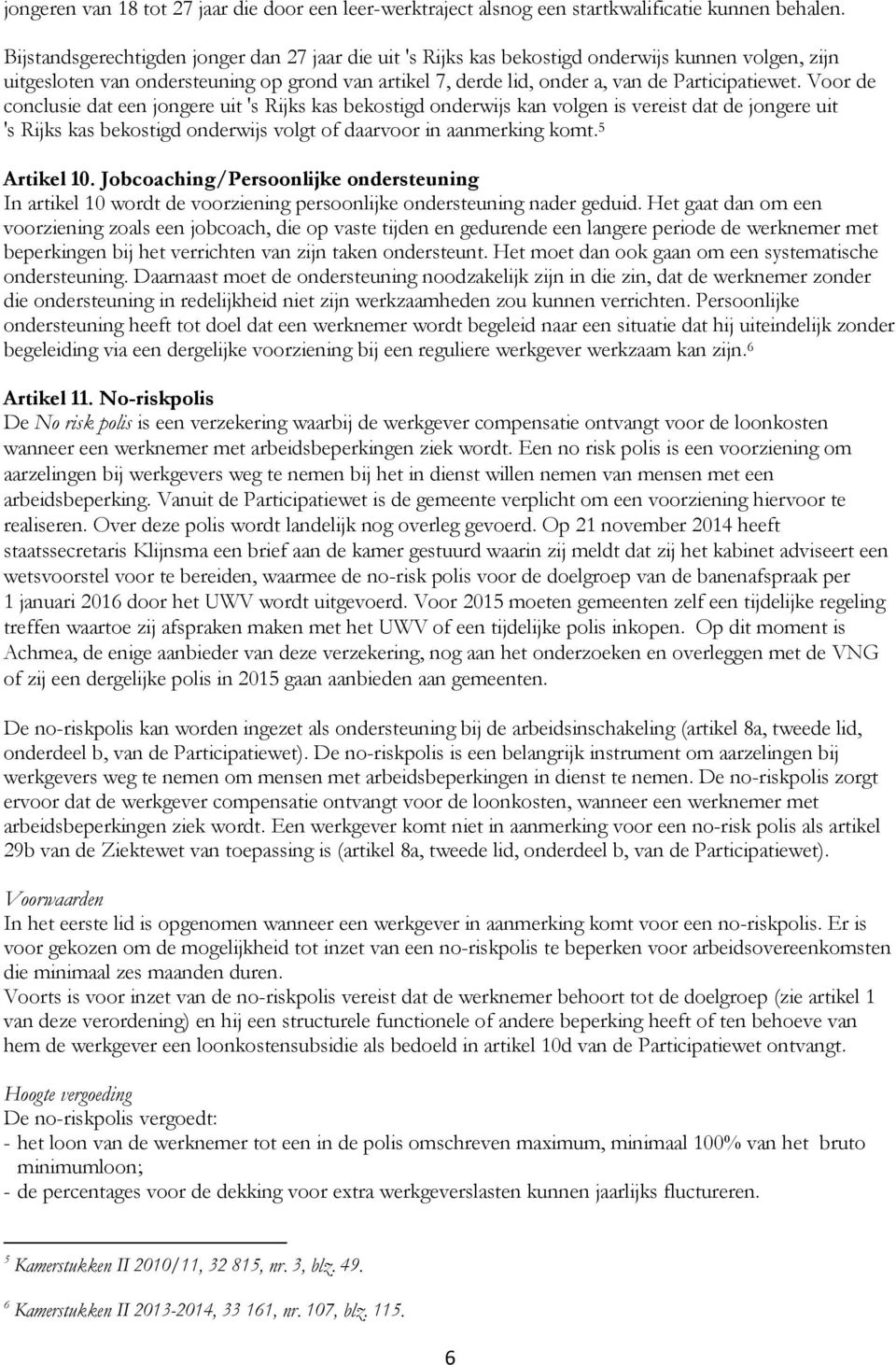 Voor de conclusie dat een jongere uit 's Rijks kas bekostigd onderwijs kan volgen is vereist dat de jongere uit 's Rijks kas bekostigd onderwijs volgt of daarvoor in aanmerking komt. 5 Artikel 10.