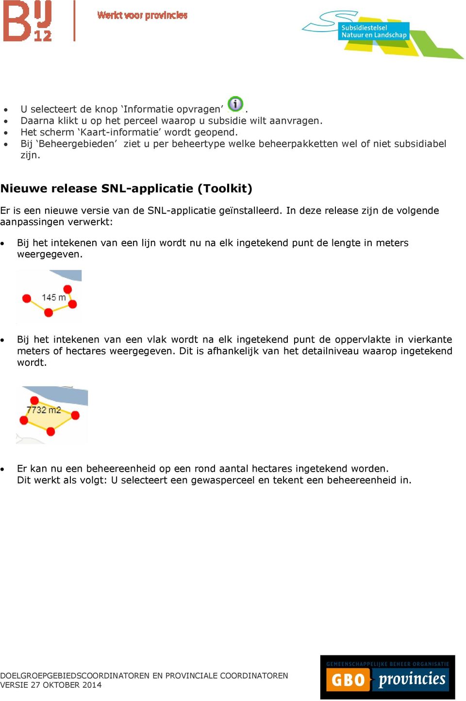 In deze release zijn de volgende aanpassingen verwerkt: Bij het intekenen van een lijn wordt nu na elk ingetekend punt de lengte in meters weergegeven.