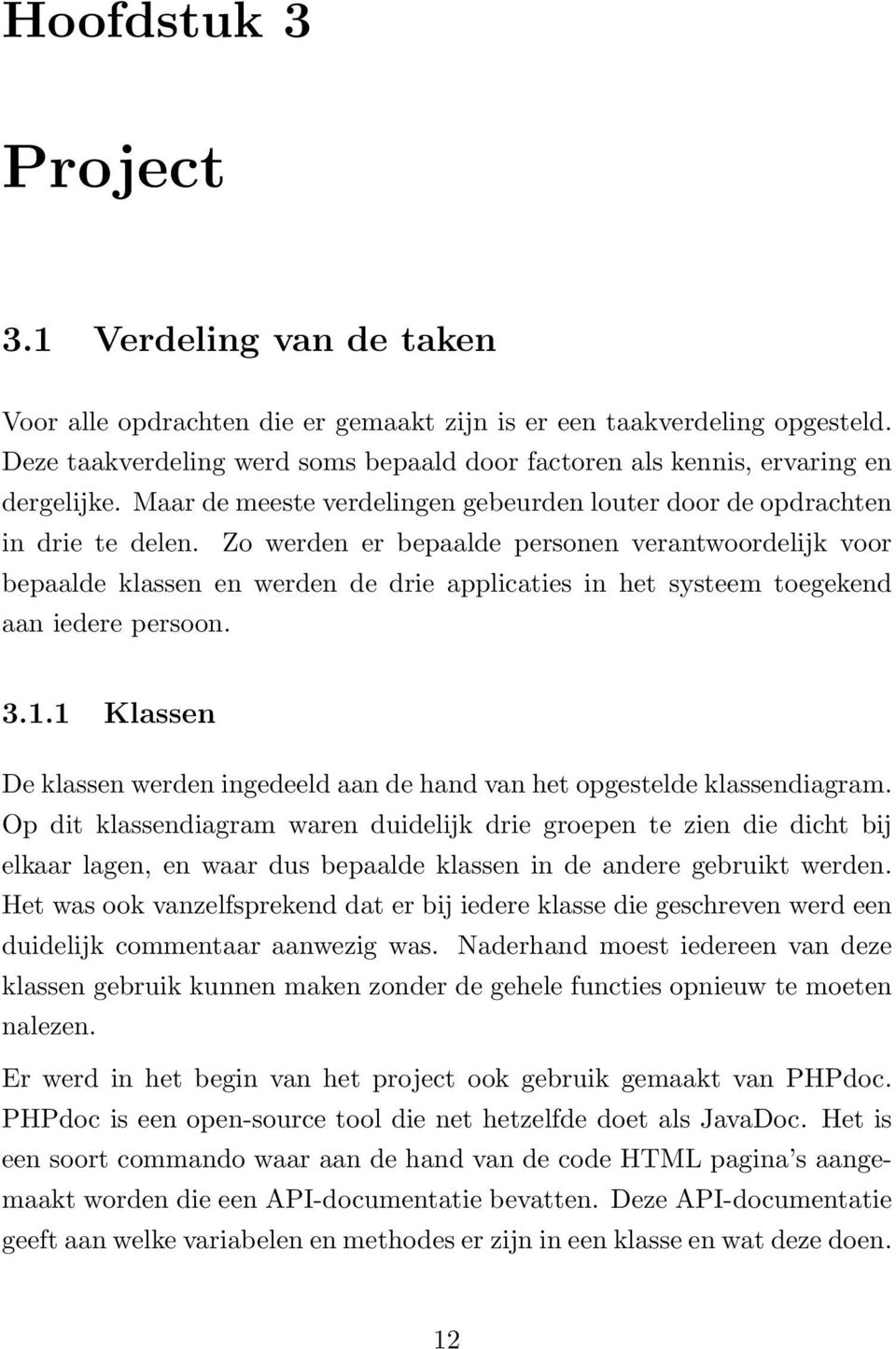 Zo werden er bepaalde personen verantwoordelijk voor bepaalde klassen en werden de drie applicaties in het systeem toegekend aan iedere persoon. 3.1.