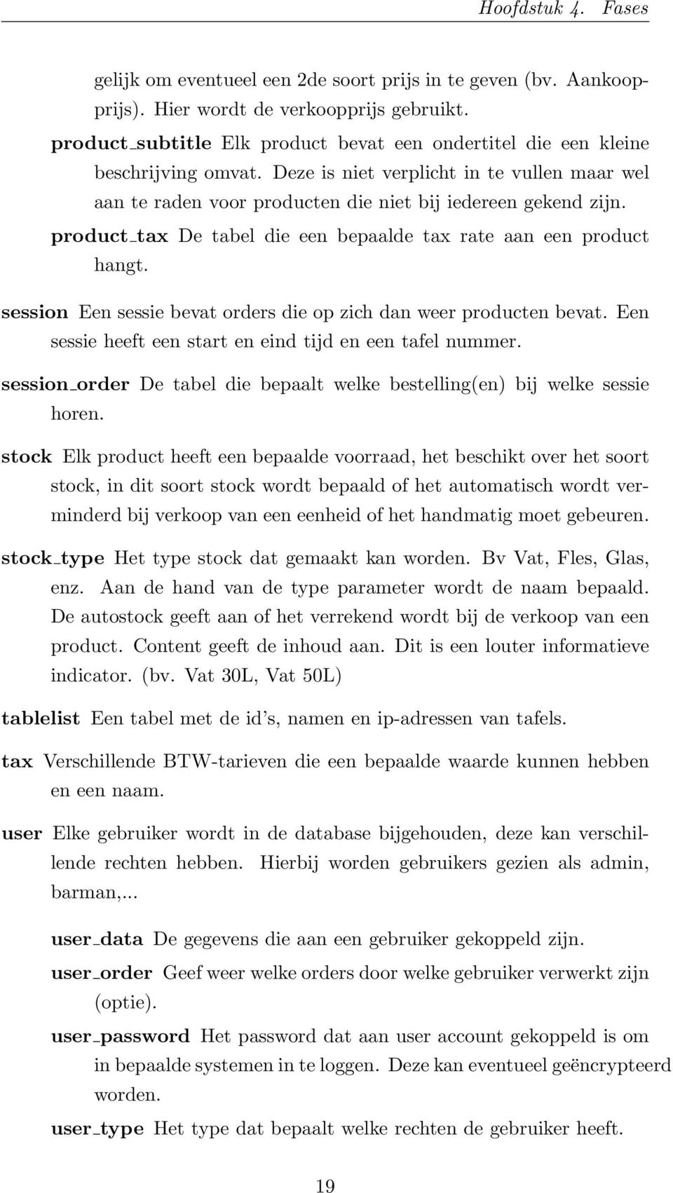 product tax De tabel die een bepaalde tax rate aan een product hangt. session Een sessie bevat orders die op zich dan weer producten bevat. Een sessie heeft een start en eind tijd en een tafel nummer.