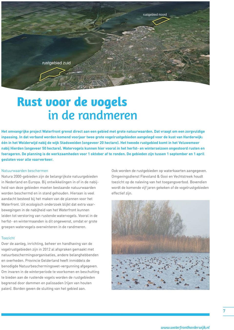 Het tweede rustgebied komt in het Veluwemeer nabij Hierden (ongeveer 50 hectare). Watervogels kunnen hier vooral in het herfst- en winterseizoen ongestoord rusten en foerageren.