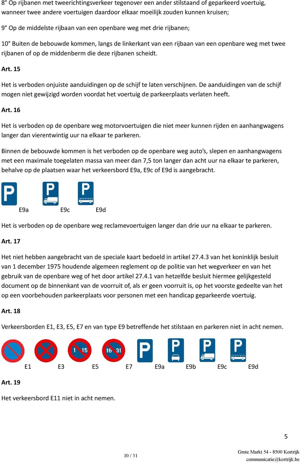 15 Het is verboden onjuiste aanduidingen op de schijf te laten verschijnen. De aanduidingen van de schijf mogen niet gewijzigd worden voordat het voertuig de parkeerplaats verlaten heeft. Art.