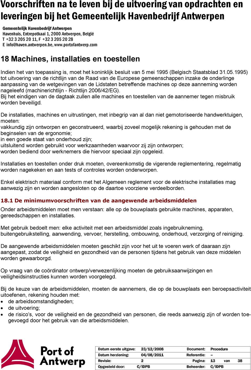 nageleefd (machinerichtlijn - Richtlijn 2006/42/EG). Bij het eindigen van de dagtaak zullen alle machines en toestellen van de aannemer tegen misbruik worden beveiligd.