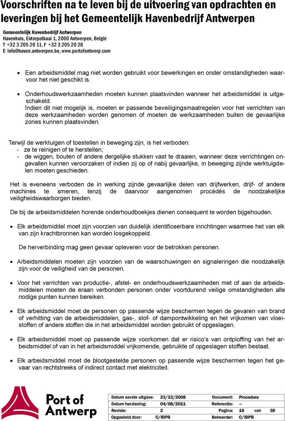 Indien dit niet mogelijk is, moeten er passende beveiligingsmaatregelen voor het verrichten van deze werkzaamheden worden genomen of moeten de werkzaamheden buiten de gevaarlijke zones kunnen