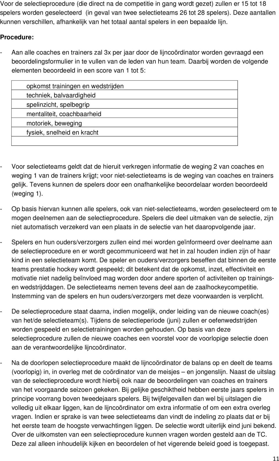 Procedure: - Aan alle coaches en trainers zal 3x per jaar door de lijncoördinator worden gevraagd een beoordelingsformulier in te vullen van de leden van hun team.