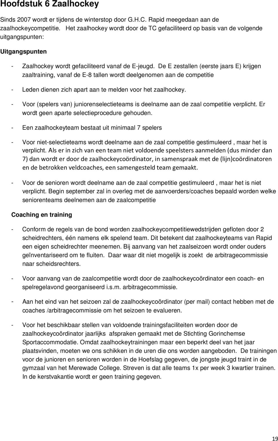 De E zestallen (eerste jaars E) krijgen zaaltraining, vanaf de E-8 tallen wordt deelgenomen aan de competitie - Leden dienen zich apart aan te melden voor het zaalhockey.