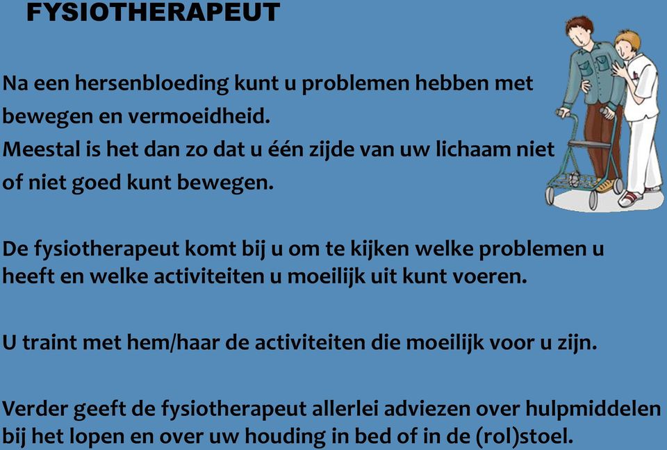 De fysiotherapeut komt bij u om te kijken welke problemen u heeft en welke activiteiten u moeilijk uit kunt voeren.