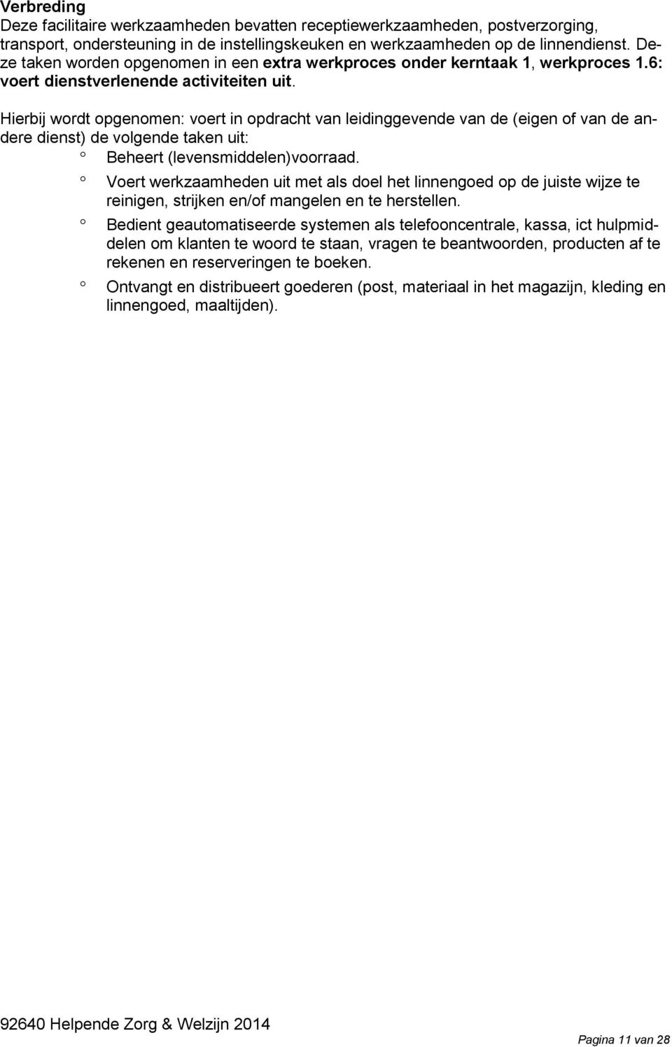 Hierbij wordt opgenomen: voert in opdracht van leidinggevende van de (eigen of van de andere dienst) de volgende taken uit: Beheert (levensmiddelen)voorraad.