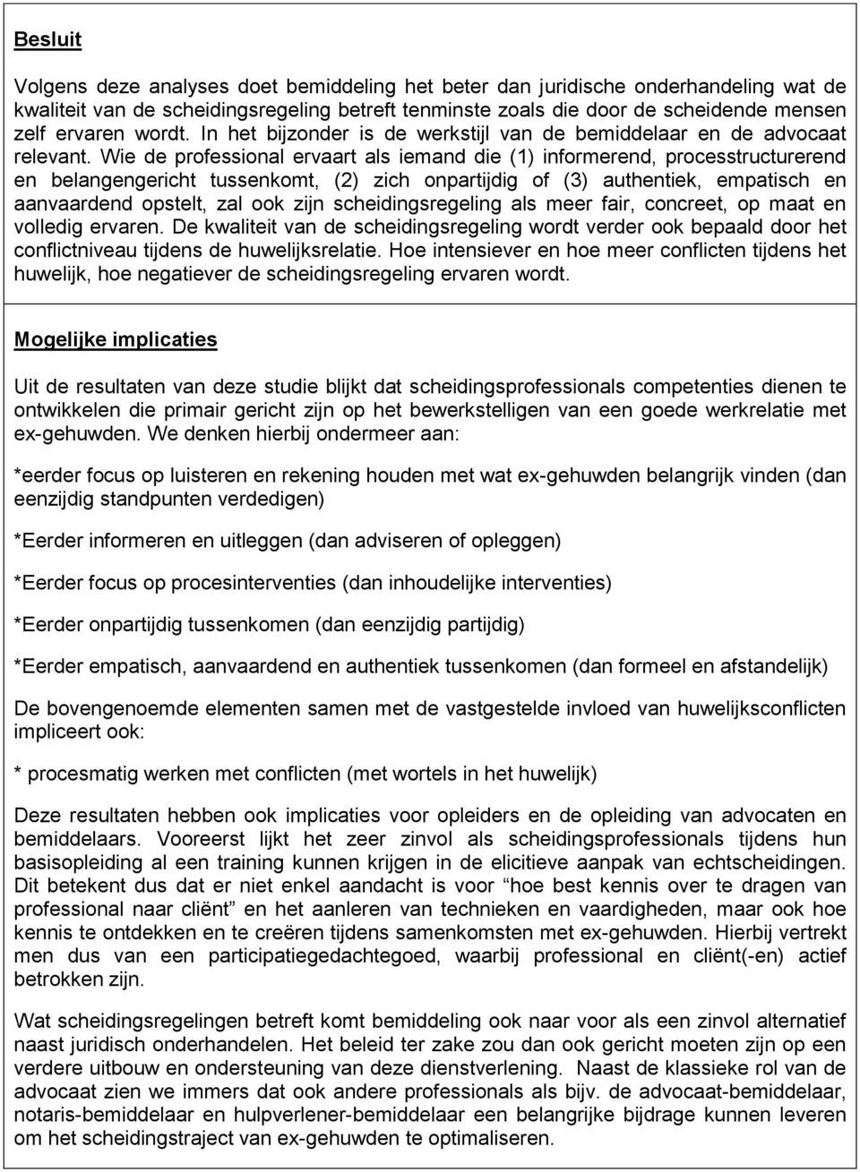 Wie de professional ervaart als iemand die (1) informerend, processtructurerend en belangengericht tussenkomt, (2) zich onpartijdig of (3) authentiek, empatisch en aanvaardend opstelt, zal ook zijn