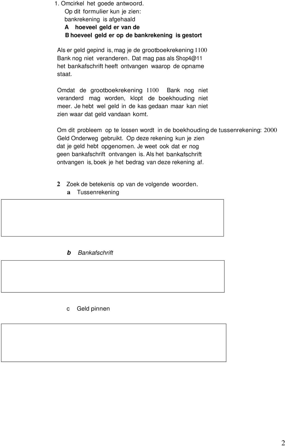 veranderen. Dat mag pas als Shop4@11 het bankafschrift heeft ontvangen waarop de opname staat. Omdat de grootboekrekening 1100 Bank nog niet veranderd mag worden, klopt de boekhouding niet meer.