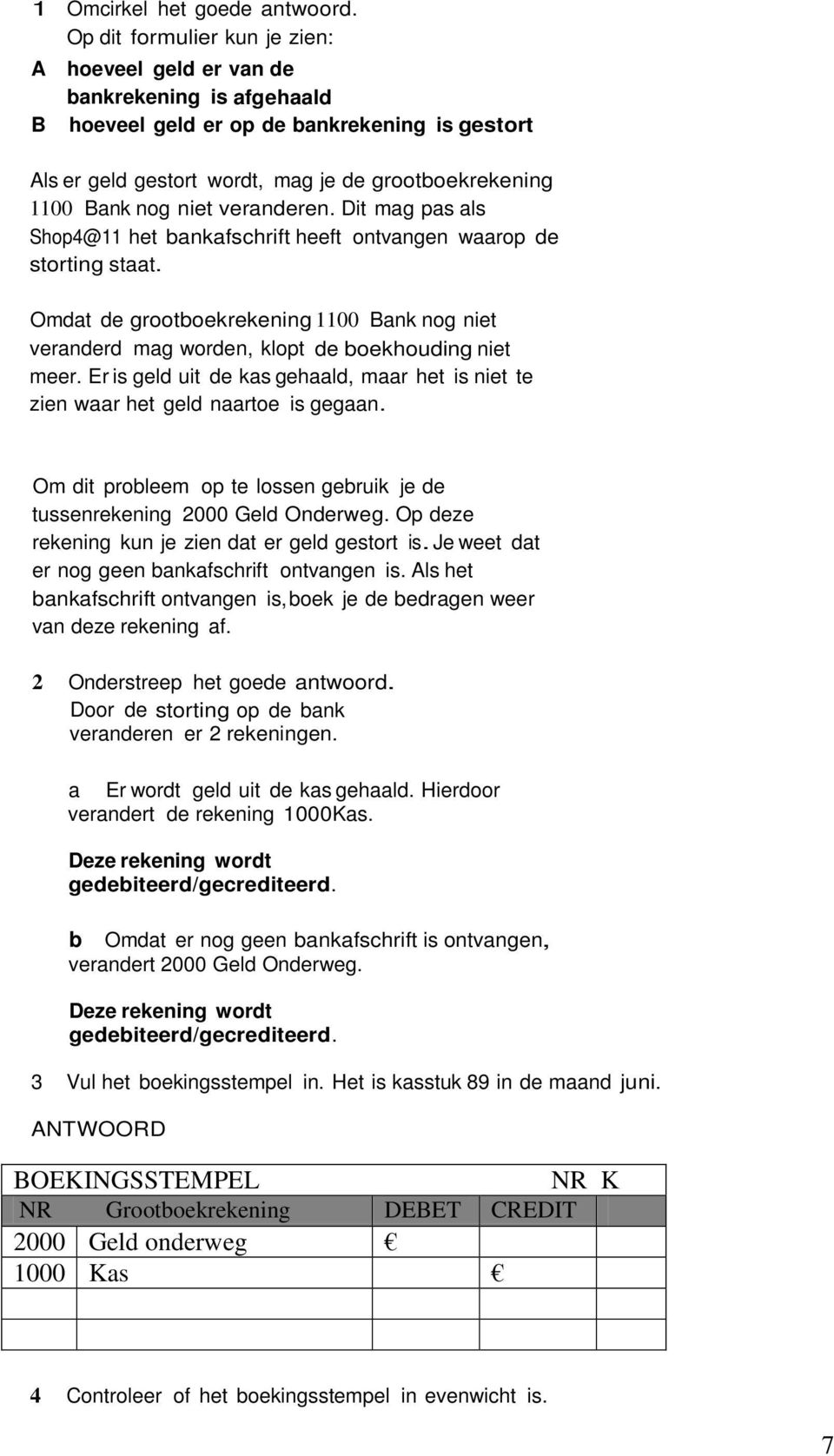 niet veranderen. Dit mag pas als Shop4@11 het bankafschrift heeft ontvangen waarop de storting staat.