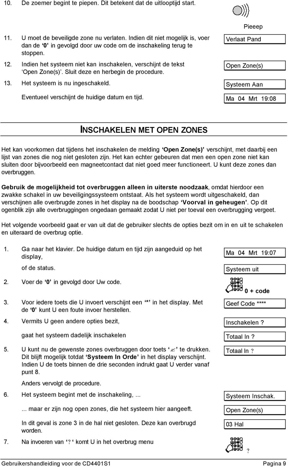 Sluit deze en herbegin de procedure. Verlaat Pand Open Zone(s) 13. Het systeem is nu ingeschakeld. Systeem Aan Eventueel verschijnt de huidige datum en tijd.