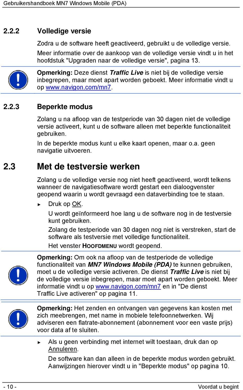 Opmerking: Deze dienst Traffic Live is niet bij de volledige versie inbegrepen, maar moet apart worden geboekt. Meer informatie vindt u op www.navigon.com/mn7. 2.