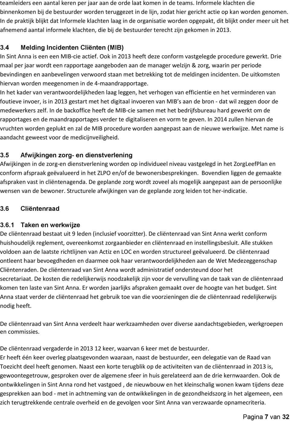 In de praktijk blijkt dat Informele klachten laag in de organisatie worden opgepakt, dit blijkt onder meer uit het afnemend aantal informele klachten, die bij de bestuurder terecht zijn gekomen in