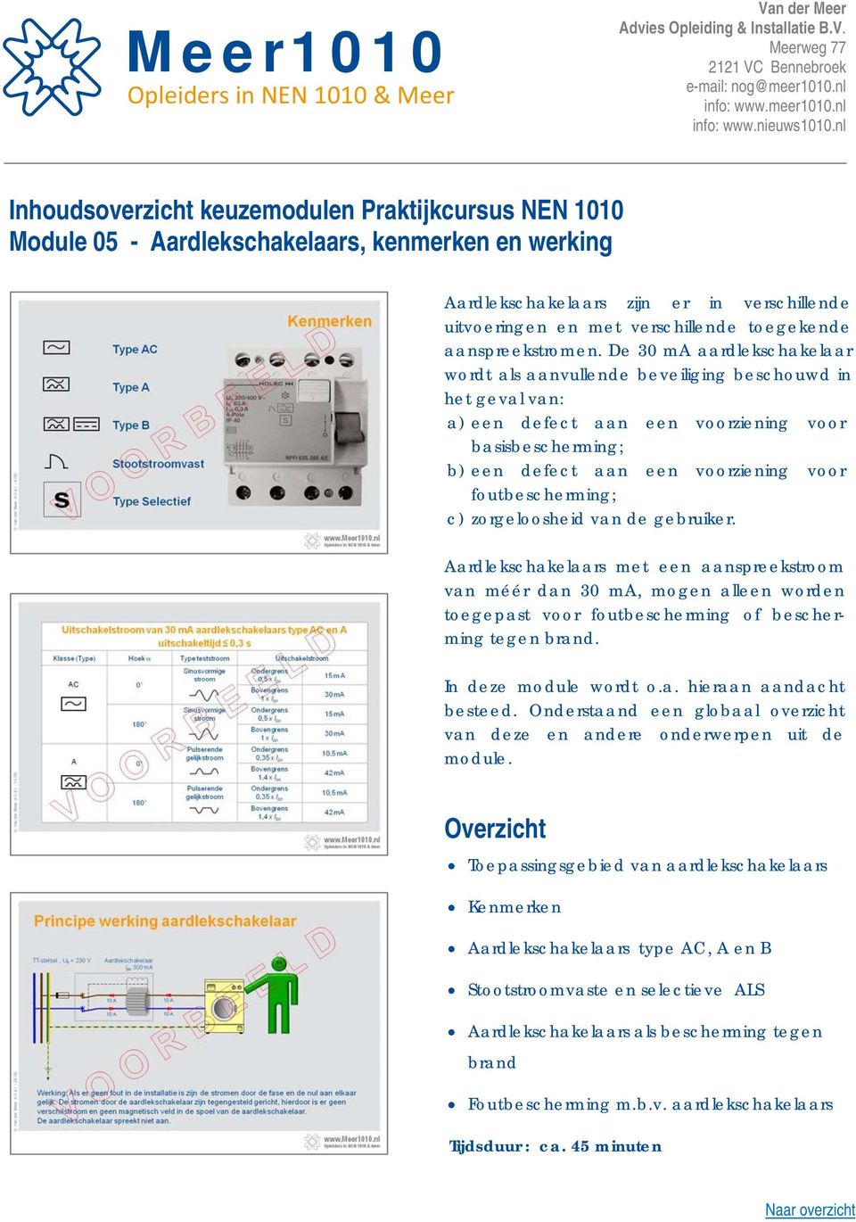 foutbescherming; c) zorgeloosheid van de gebruiker. Aardlekschakelaars met een aanspreekstroom van méér dan 30 ma, mogen alleen worden toegepast voor foutbescherming of bescherming tegen brand.