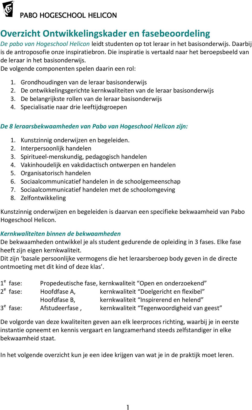 Grondhoudingen van de leraar basisonderwijs 2. De ontwikkelingsgerichte kernkwaliteiten van de leraar basisonderwijs 3. De belangrijkste rollen van de leraar basisonderwijs 4.