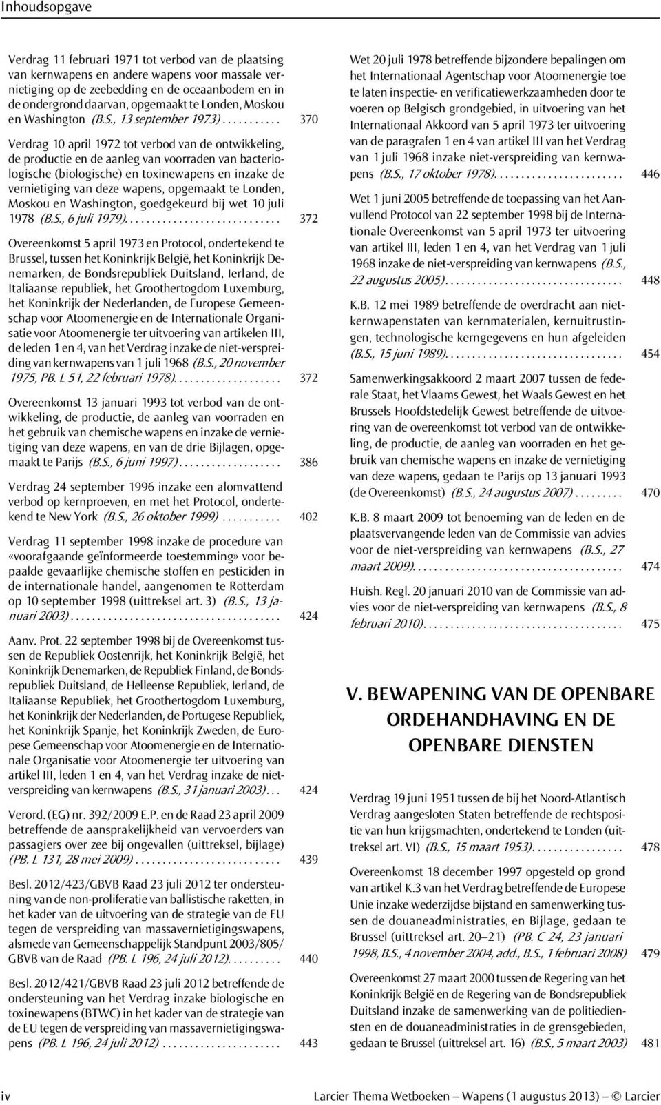 .......... 370 Verdrag 10 april 1972 tot verbod van de ontwikkeling, de productie en de aanleg van voorraden van bacteriologische (biologische) en toxinewapens en inzake de vernietiging van deze