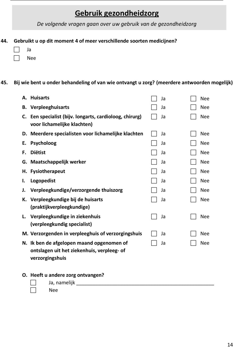 longarts, cardioloog, chirurg) voor lichamelijke klachten) D. Meerdere specialisten voor lichamelijke klachten E. Psycholoog F. Diëtist G. Maatschappelijk werker H. Fysiotherapeut I. Logopedist J.