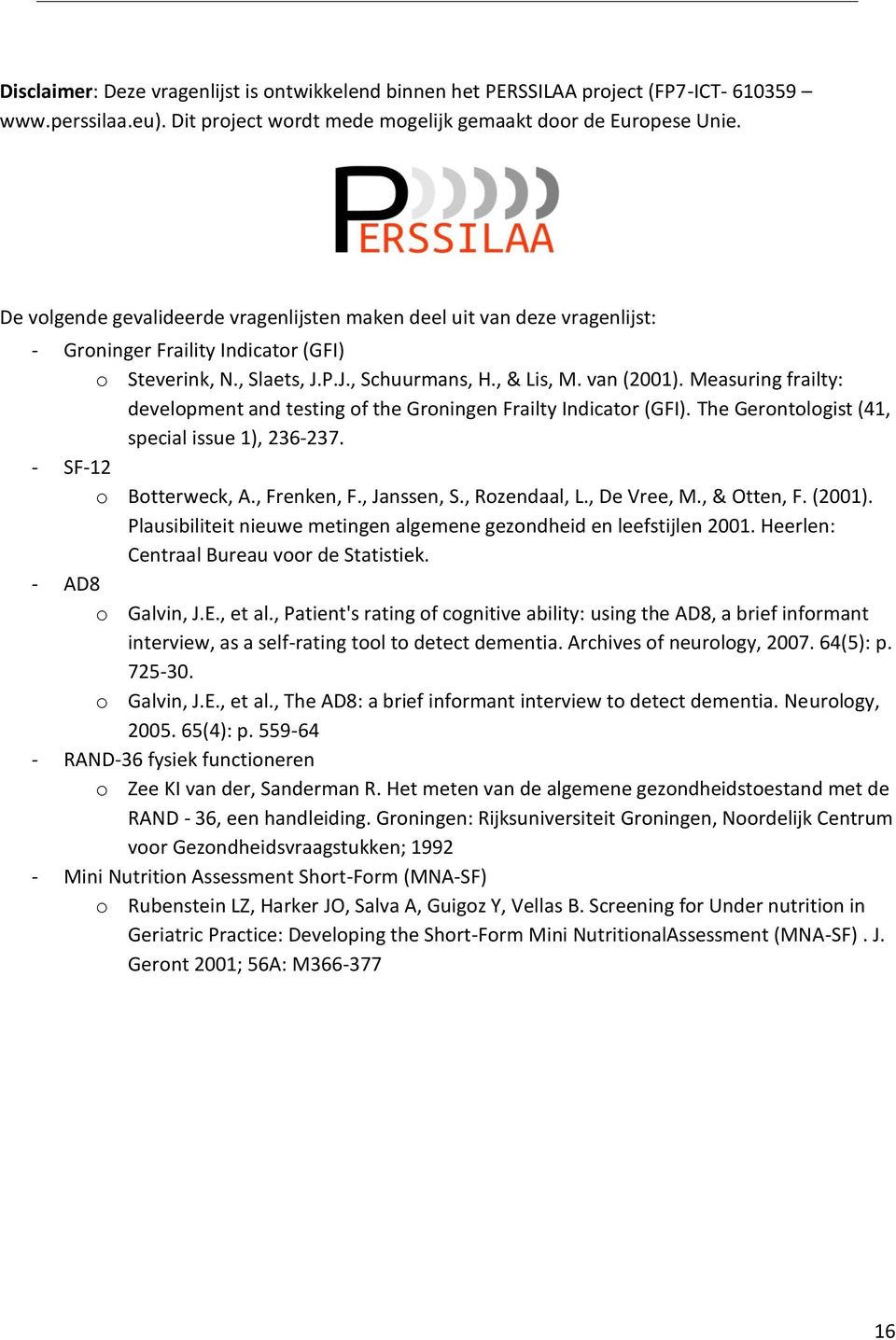 Measuring frailty: development and testing of the Groningen Frailty Indicator (GFI). The Gerontologist (41, special issue 1), 236-237. - SF-12 o Botterweck, A., Frenken, F., Janssen, S., Rozendaal, L.