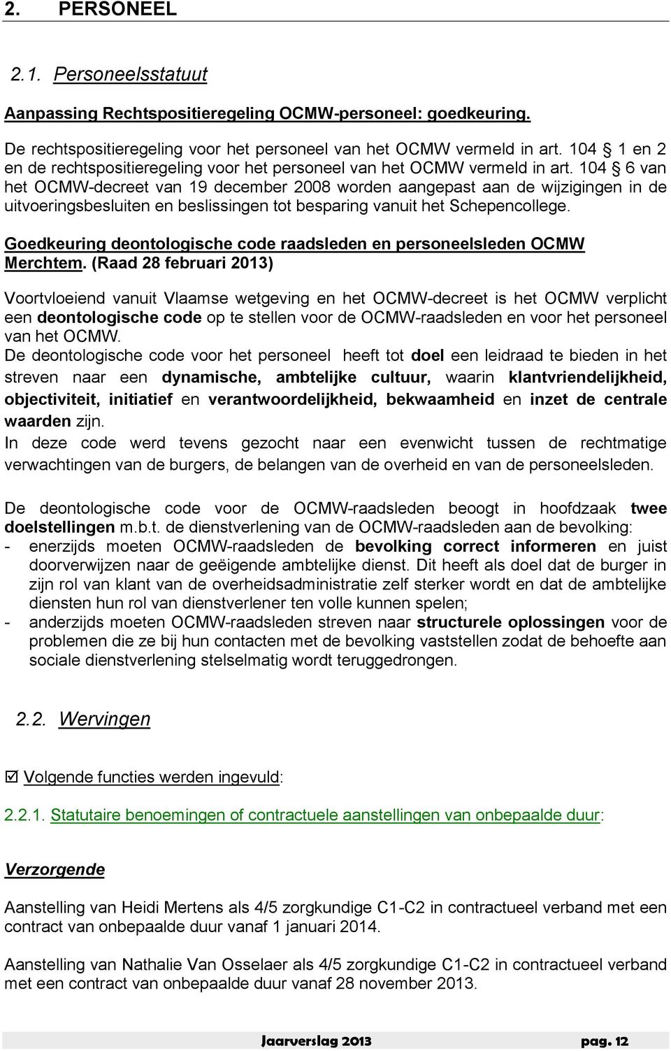 104 6 van het OCMW-decreet van 19 december 2008 worden aangepast aan de wijzigingen in de uitvoeringsbesluiten en beslissingen tot besparing vanuit het Schepencollege.