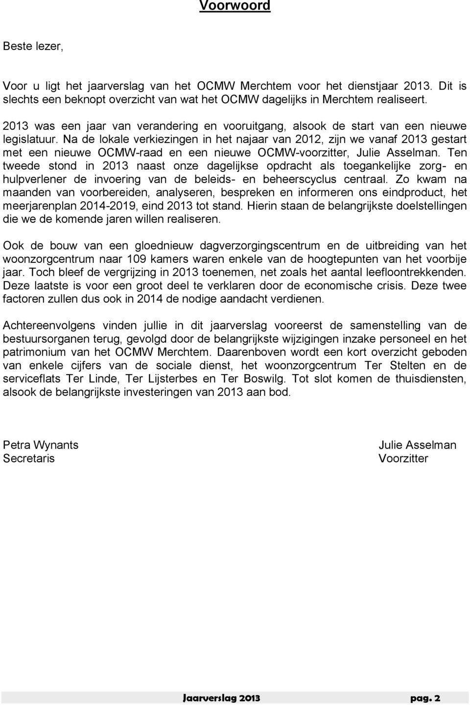 Na de lokale verkiezingen in het najaar van 2012, zijn we vanaf 2013 gestart met een nieuwe OCMW-raad en een nieuwe OCMW-voorzitter, Julie Asselman.