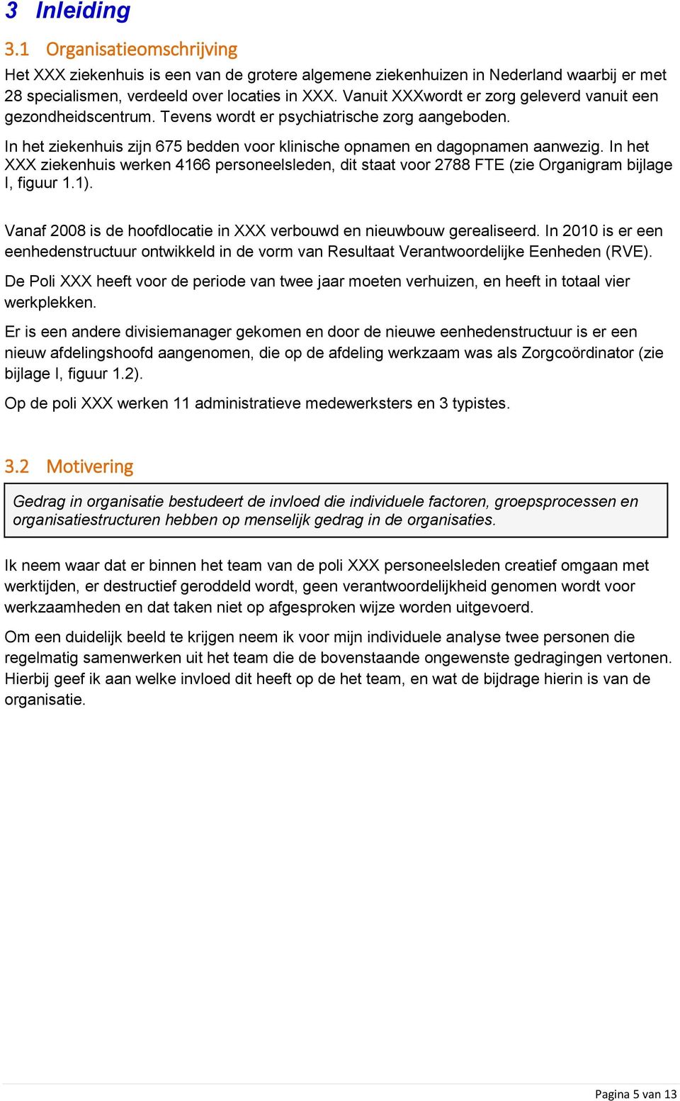 In het XXX ziekenhuis werken 4166 personeelsleden, dit staat voor 2788 FTE (zie Organigram bijlage I, figuur 1.1). Vanaf 2008 is de hoofdlocatie in XXX verbouwd en nieuwbouw gerealiseerd.