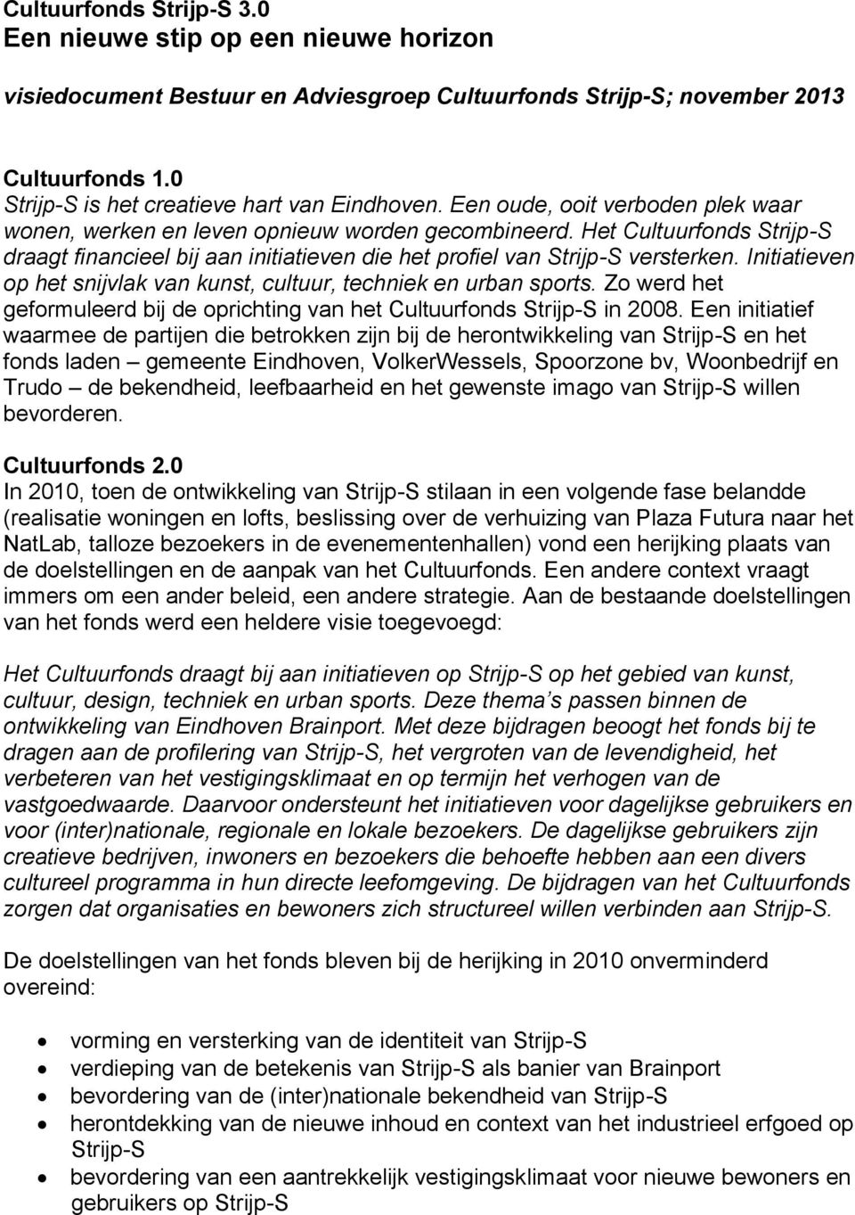 Initiatieven op het snijvlak van kunst, cultuur, techniek en urban sports. Zo werd het geformuleerd bij de oprichting van het Cultuurfonds Strijp-S in 2008.