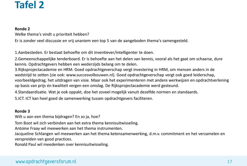 Opdrachtgevers hebben een wederzijds belang om te delen. 3.Rijksprojectacademie en HRM. Goed opdrachtgeverschap vergt investering in HRM, om mensen anders in de wedstrijd te zetten (zie ook: www.