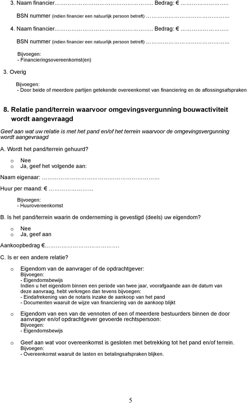 Relatie pand/terrein waarvr mgevingsvergunning buwactiviteit wrdt aangevraagd Geef aan wat uw relatie is met het pand en/f het terrein waarvr de mgevingsvergunning wrdt aangevraagd A.