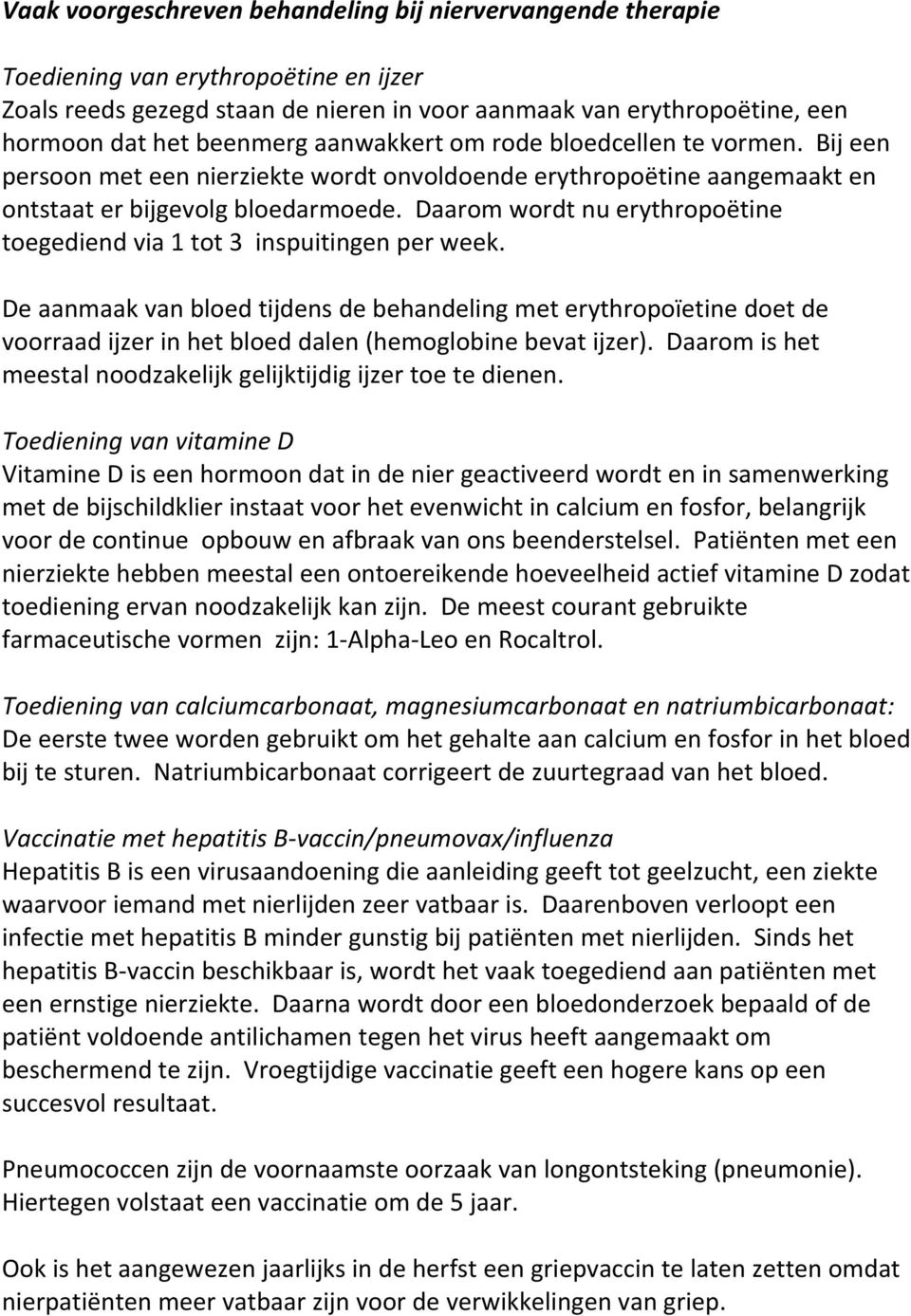 Daarom wordt nu erythropoëtine toegediend via 1 tot 3 inspuitingen per week.