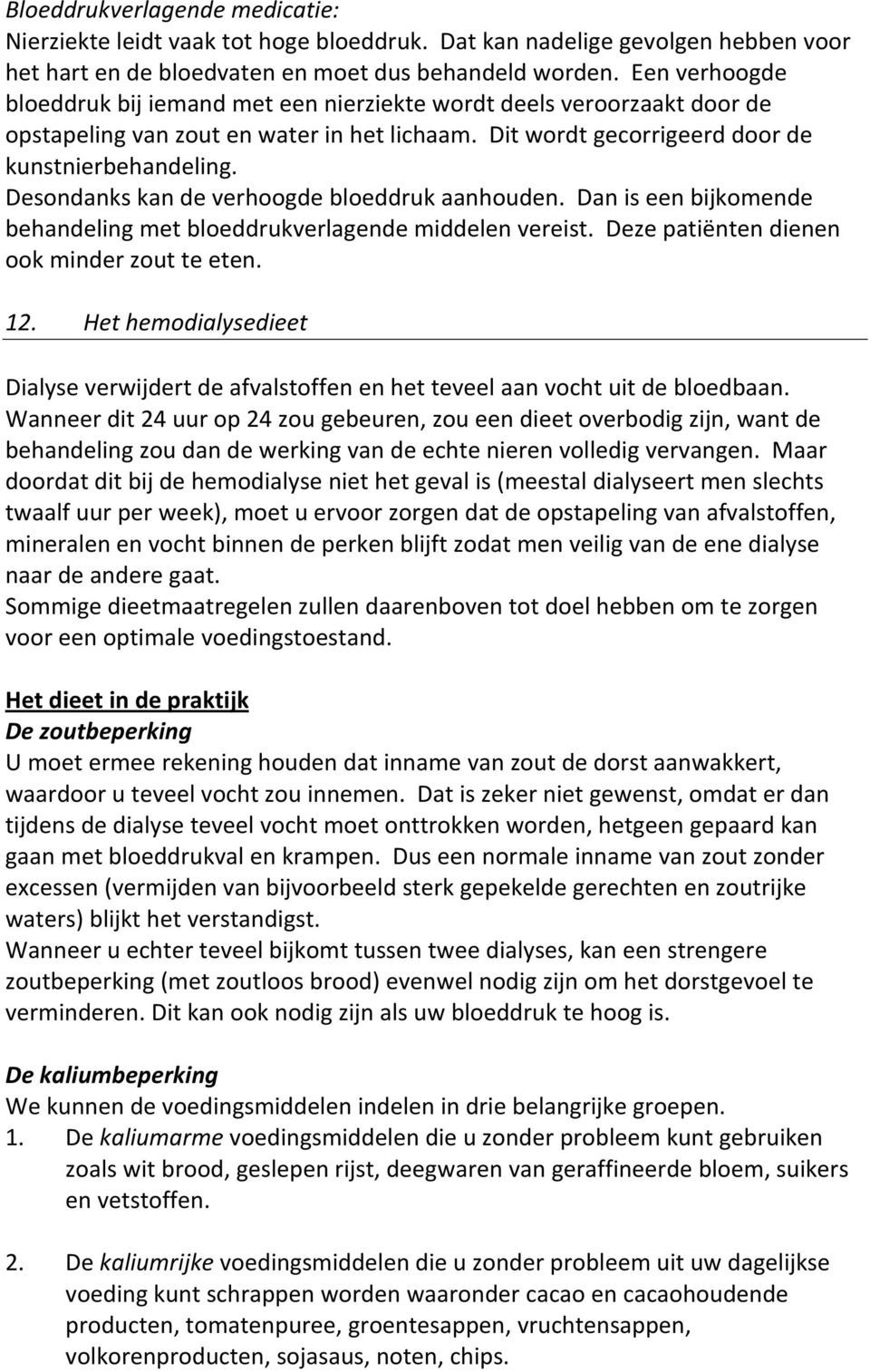 Desondanks kan de verhoogde bloeddruk aanhouden. Dan is een bijkomende behandeling met bloeddrukverlagende middelen vereist. Deze patiënten dienen ook minder zout te eten. 12.