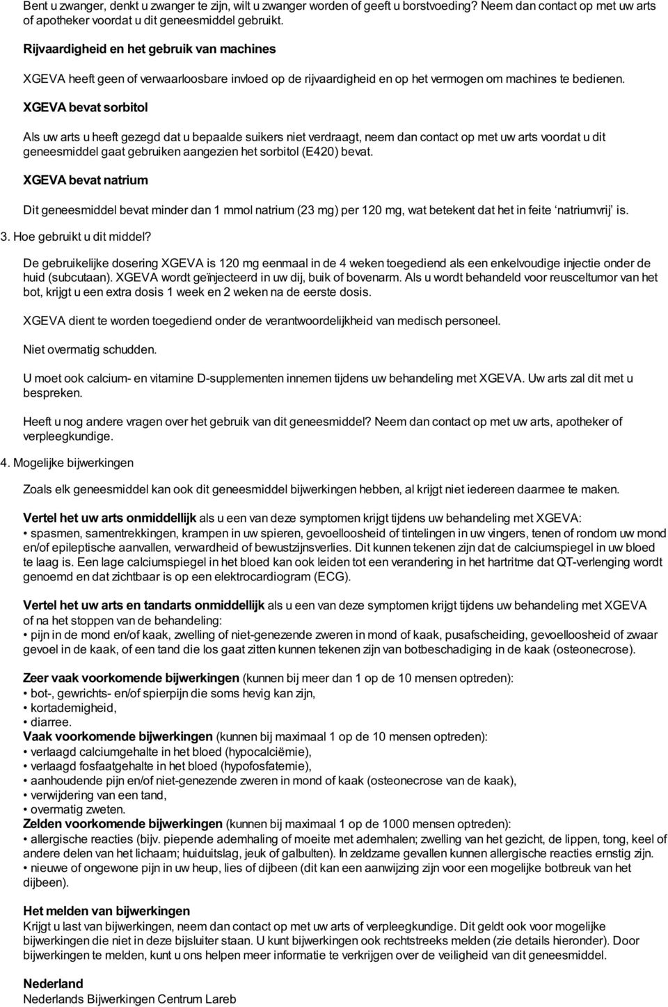 XGEVA bevat sorbitol Als uw arts u heeft gezegd dat u bepaalde suikers niet verdraagt, neem dan contact op met uw arts voordat u dit geneesmiddel gaat gebruiken aangezien het sorbitol (E420) bevat.