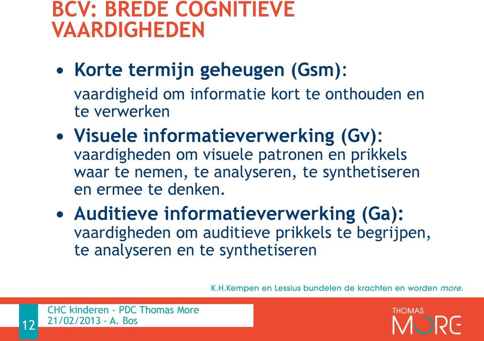 prikkels waar te nemen, te analyseren, te synthetiseren en ermee te denken.