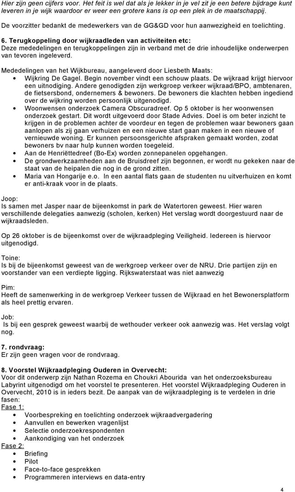 Terugkoppeling door wijkraadleden van activiteiten etc: Deze mededelingen en terugkoppelingen zijn in verband met de drie inhoudelijke onderwerpen van tevoren ingeleverd.