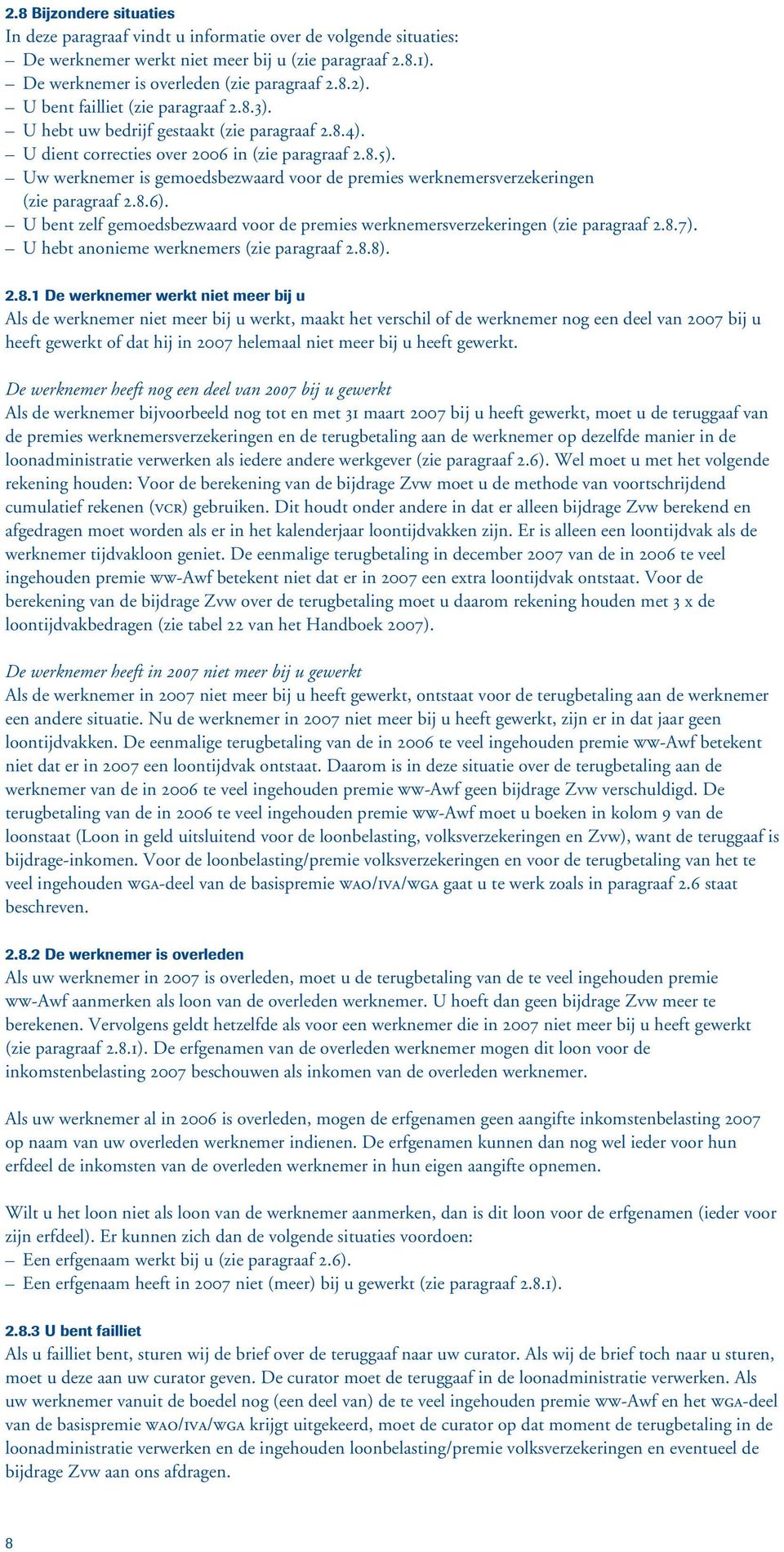 Uw werknemer is gemoedsbezwaard voor de premies werknemersverzekeringen (zie paragraaf 2.8.6). U bent zelf gemoedsbezwaard voor de premies werknemersverzekeringen (zie paragraaf 2.8.7).