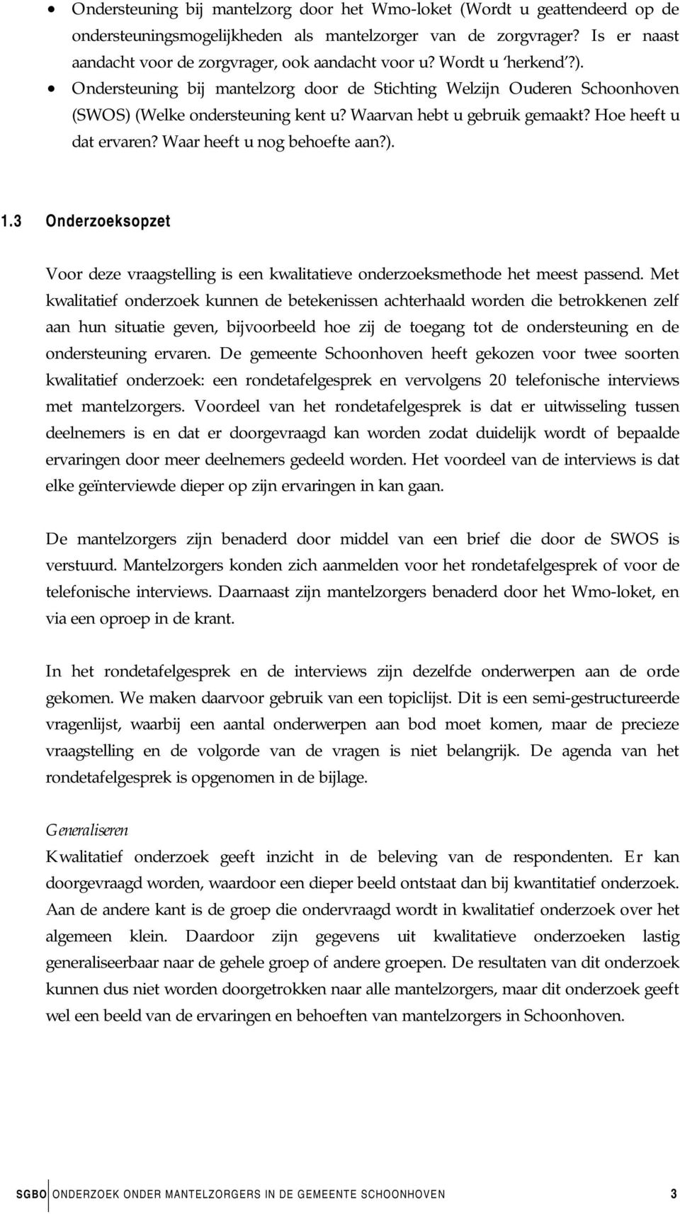 Waarvan hebt u gebruik gemaakt? Hoe heeft u dat ervaren? Waar heeft u nog behoefte aan?). 1.3 Onderzoeksopzet Voor deze vraagstelling is een kwalitatieve onderzoeksmethode het meest passend.